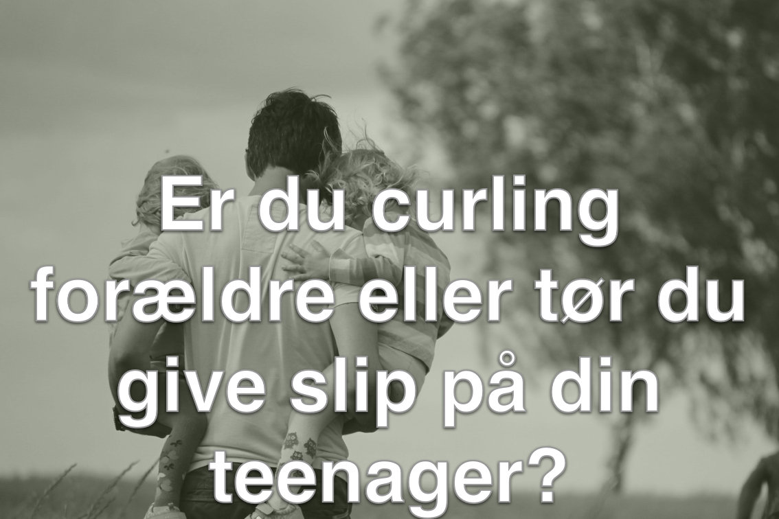 Curling forældre Foredrag Er du curlingforældre eller tør du give slip på din teenager?